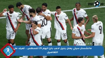 مانشستر سيتي يعلن رحيل لاعب بارز اليوم 25 أغسطس.. تعرف على التفاصيل